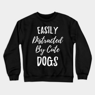 Easily distracted by cute dogs for pets owner gift Crewneck Sweatshirt